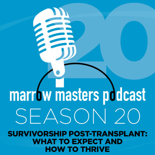 Marrow Masters Season 20 : Survivorship Post-Transplant: What to Expect and How to Thrive